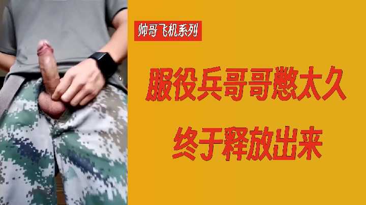 兵哥哥憋太久 巨根狂操骚0 内射爆浆