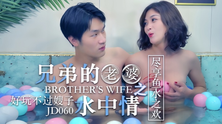 JD060 狂插兄弟极品人妻 水下疯狂交合 嫂子浪穴湿滑紧致