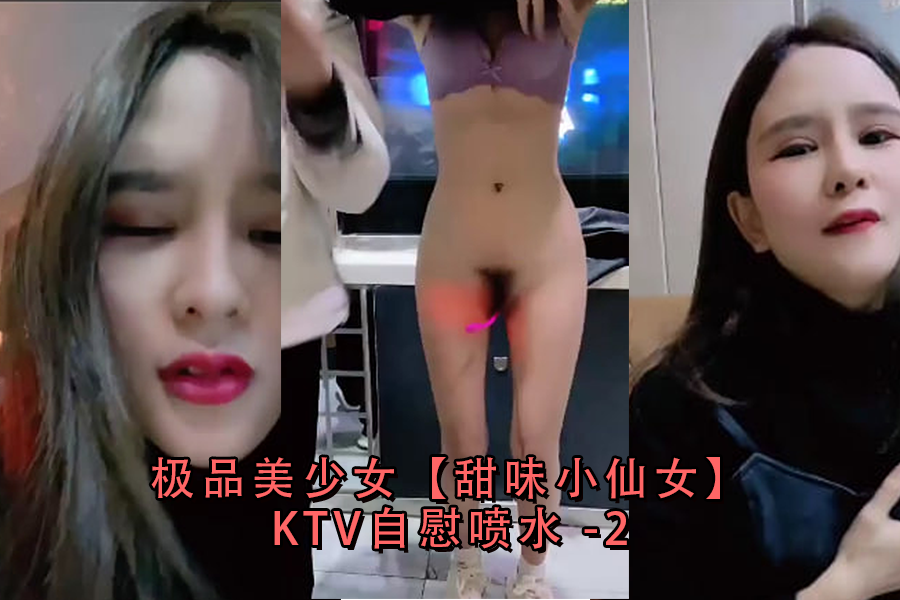 极品美少女甜味小仙女 KTV包房自慰喷水高潮实录