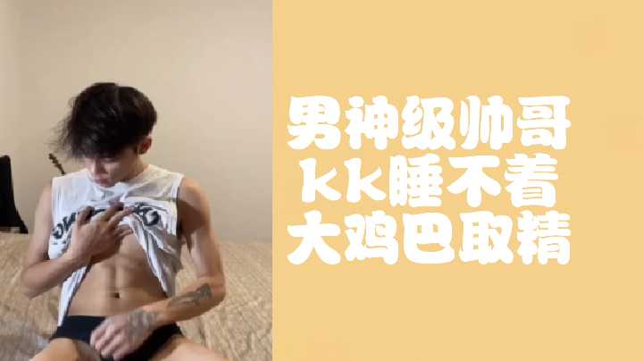 男神级帅哥kk巨屌深夜发情，寂寞难耐狂操撸管大爆射